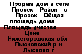 Продам дом в селе Просек › Район ­ с.Просек › Общая площадь дома ­ 50 › Площадь участка ­ 2 000 › Цена ­ 450 - Нижегородская обл., Лысковский р-н, Лысково г. Недвижимость » Дома, коттеджи, дачи продажа   . Нижегородская обл.